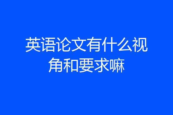 英语论文有什么视角和要求嘛