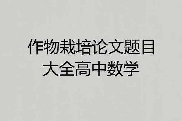 作物栽培论文题目大全高中数学