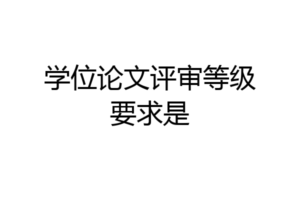 学位论文评审等级要求是
