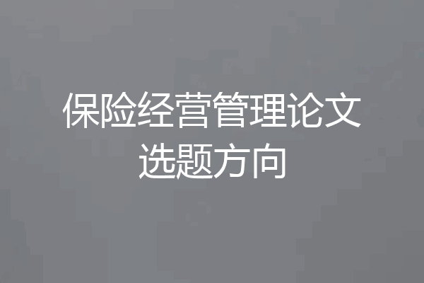 保险经营管理论文选题方向