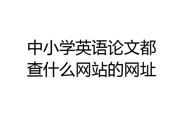 中小学英语论文都查什么网站的网址