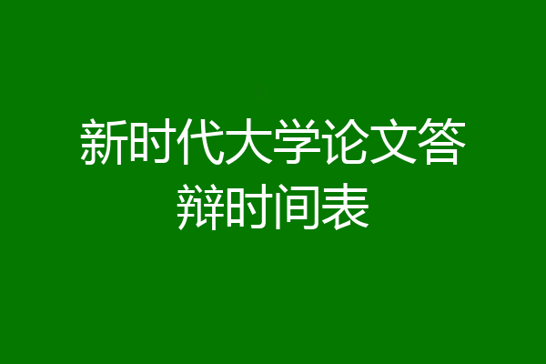 新时代大学论文答辩时间表