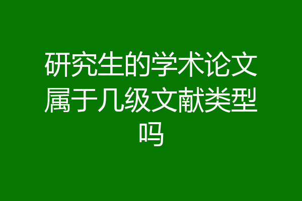 研究生的学术论文属于几级文献类型吗