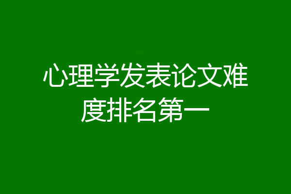 心理学发表论文难度排名第一