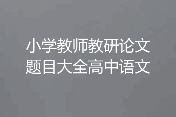小学教师教研论文题目大全高中语文