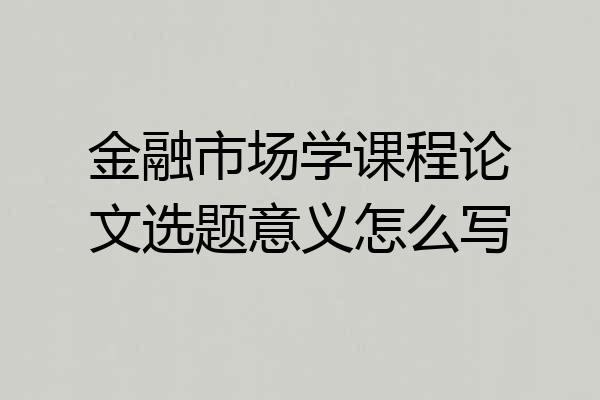 金融市场学课程论文选题意义怎么写