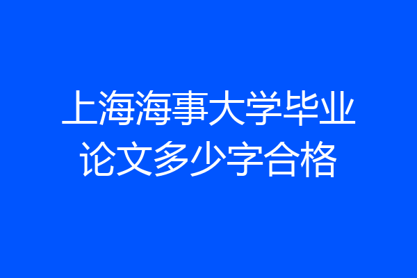 上海海事大学毕业论文多少字合格
