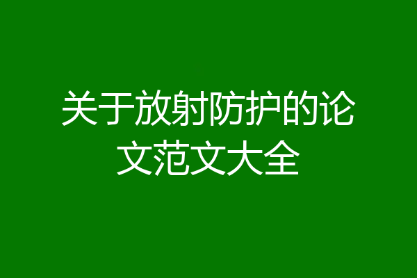 关于放射防护的论文范文大全