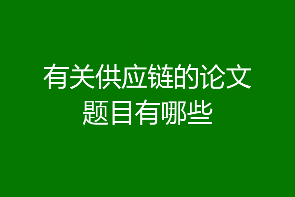 有关供应链的论文题目有哪些