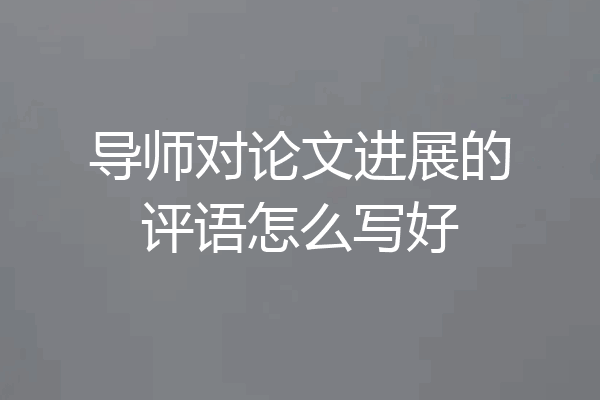 导师对论文进展的评语怎么写好