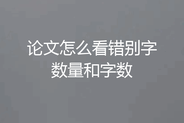 论文怎么看错别字数量和字数