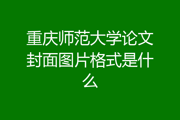 重庆师范大学论文封面图片格式是什么