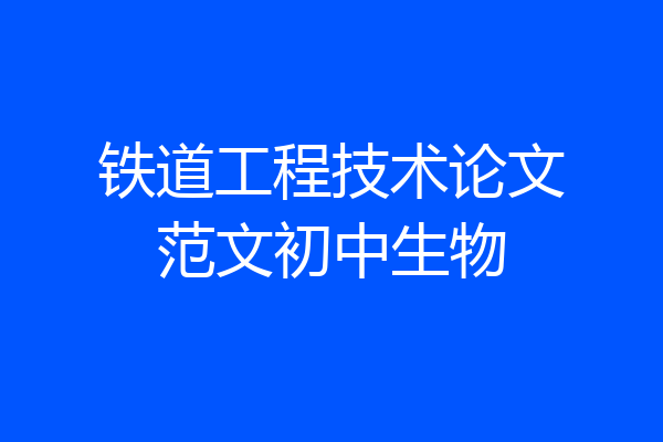 铁道工程技术论文范文初中生物