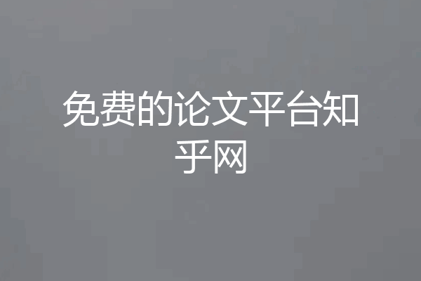 免费的论文平台知乎网
