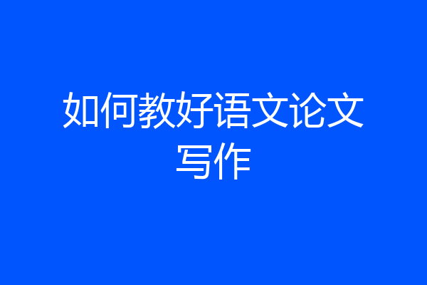如何教好语文论文写作