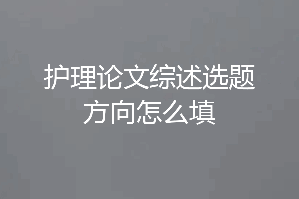 护理论文综述选题方向怎么填