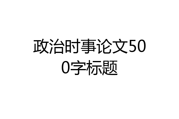政治时事论文500字标题