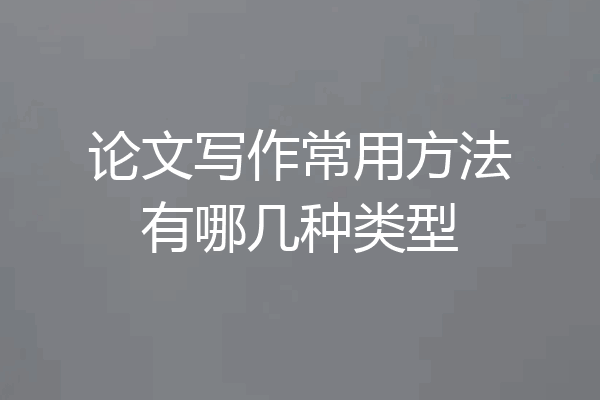 论文写作常用方法有哪几种类型