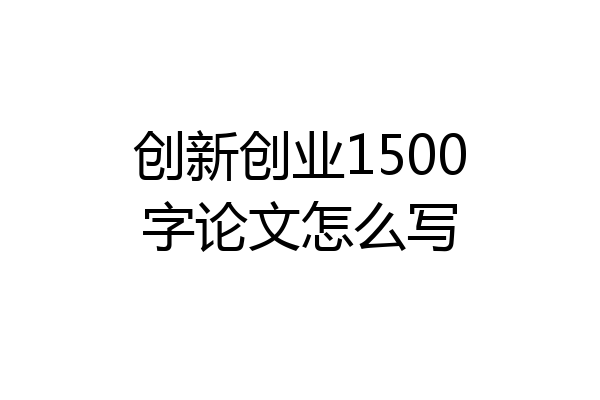 创新创业1500字论文怎么写