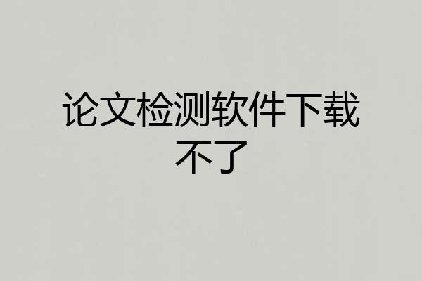 论文检测软件下载不了