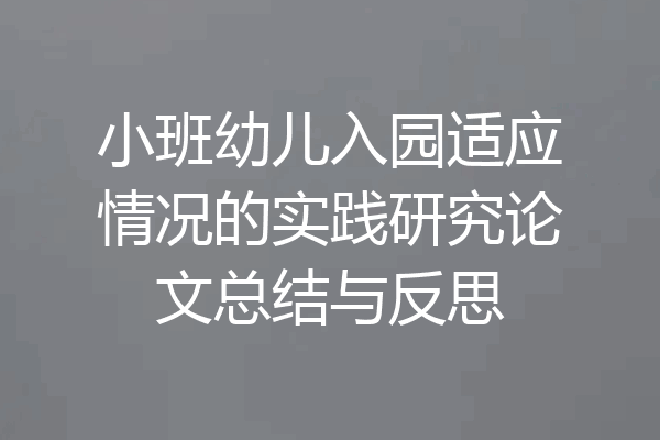 小班幼儿入园适应情况的实践研究论文总结与反思