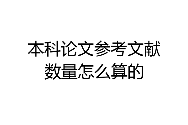 本科论文参考文献数量怎么算的