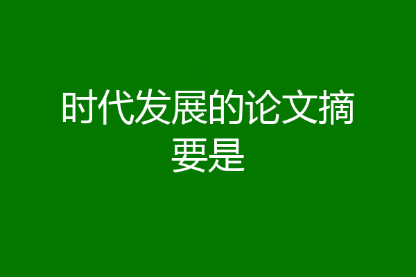 时代发展的论文摘要是