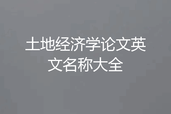 土地经济学论文英文名称大全