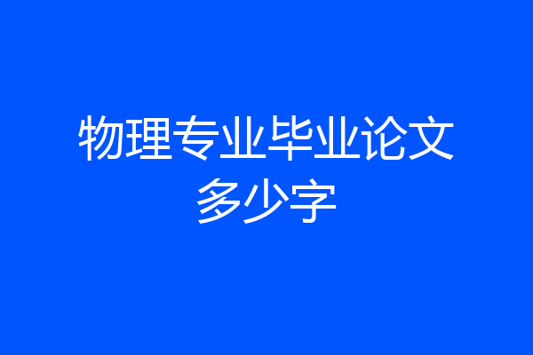 物理专业毕业论文多少字