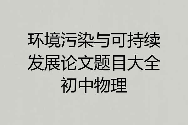 环境污染与可持续发展论文题目大全初中物理