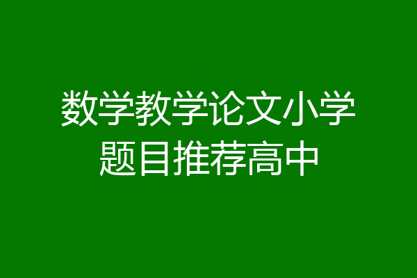数学教学论文小学题目推荐高中