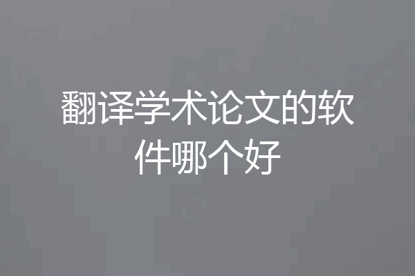 翻译学术论文的软件哪个好