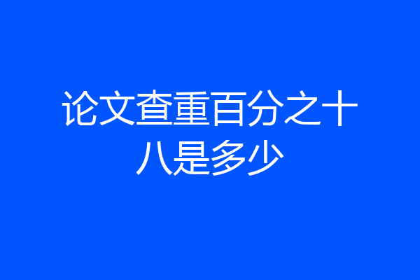 论文查重百分之十八是多少