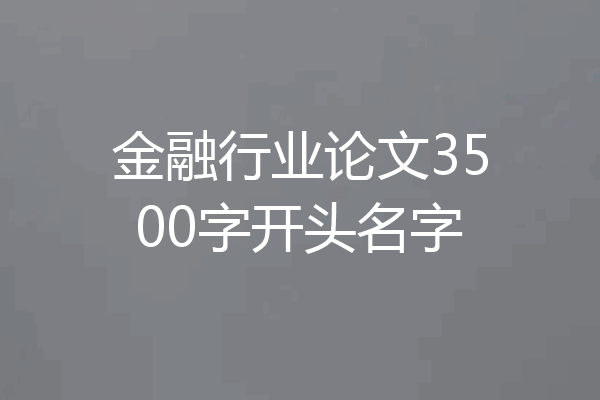 金融行业论文3500字开头名字