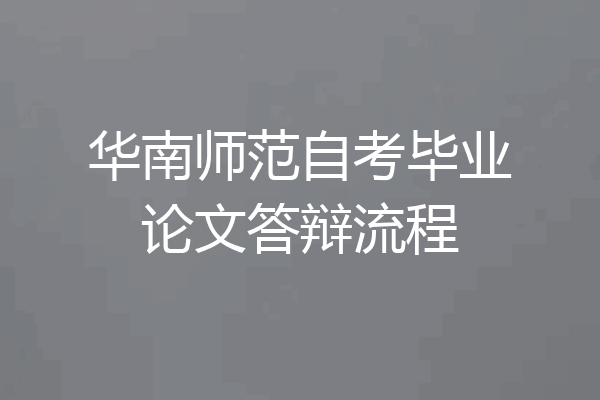 华南师范自考毕业论文答辩流程