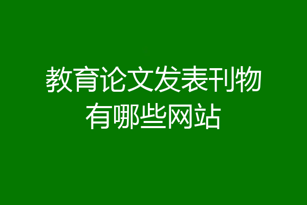 教育论文发表刊物有哪些网站