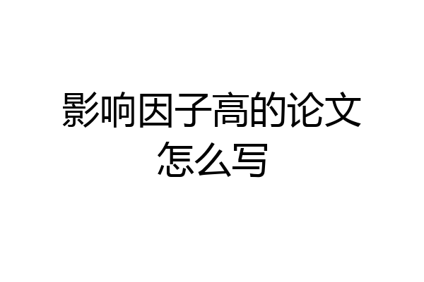 影响因子高的论文怎么写