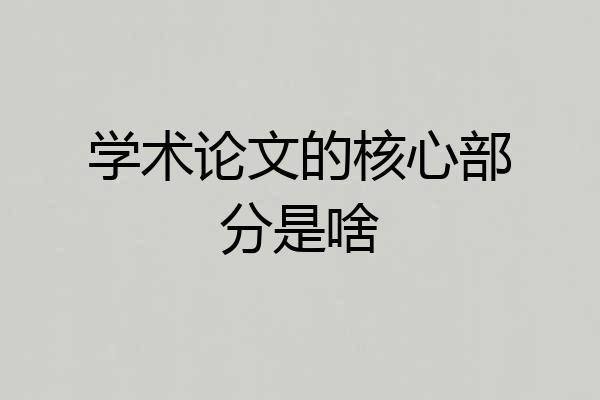 学术论文的核心部分是啥
