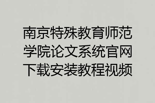 南京特殊教育师范学院论文系统官网下载安装教程视频