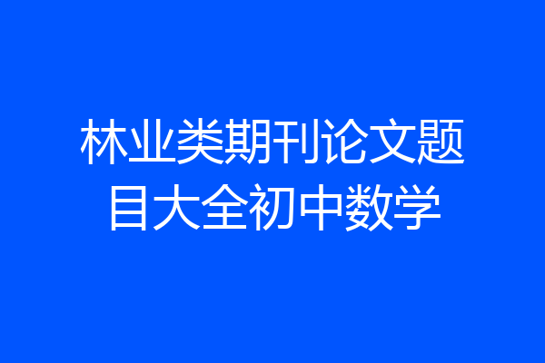林业类期刊论文题目大全初中数学