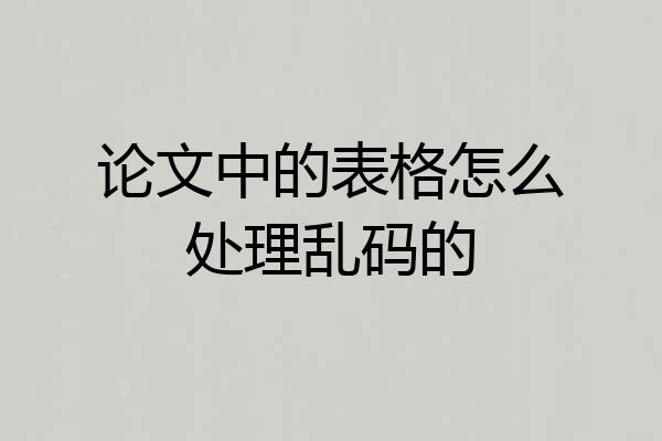 论文中的表格怎么处理乱码的