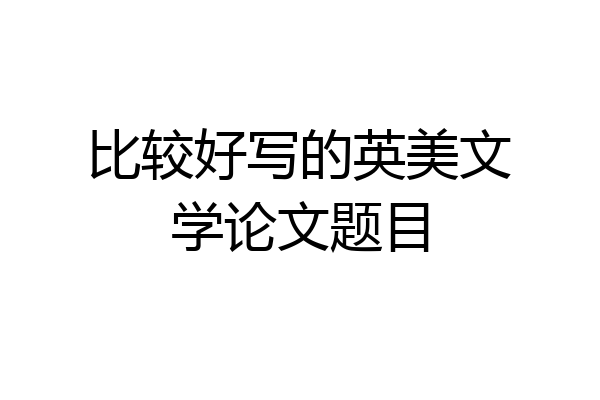 比较好写的英美文学论文题目