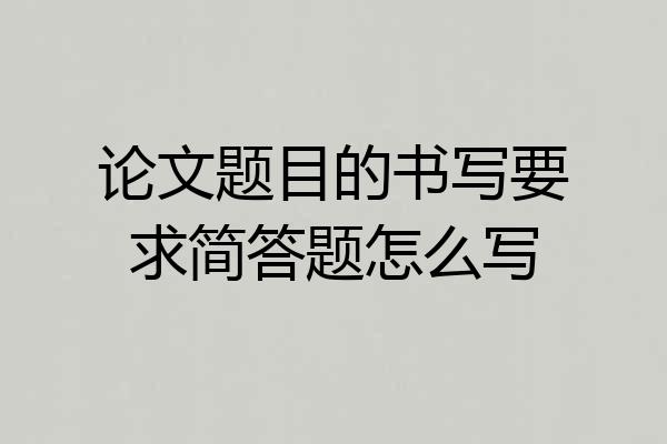 论文题目的书写要求简答题怎么写