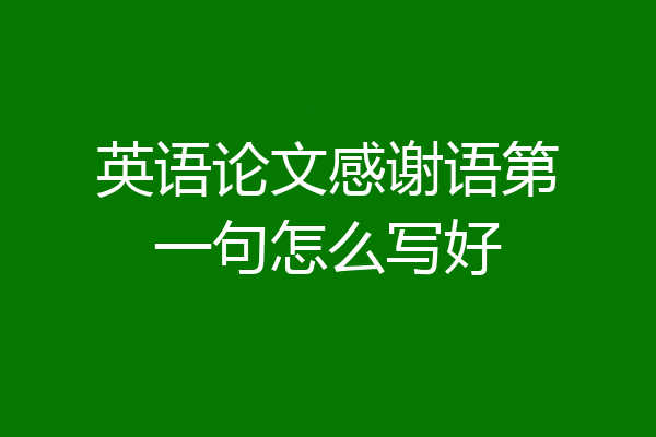 英语论文感谢语第一句怎么写好