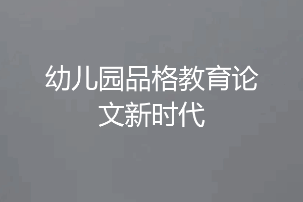 幼儿园品格教育论文新时代
