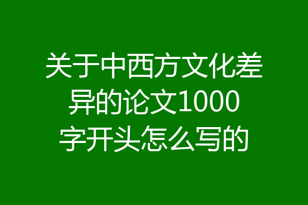 关于中西方文化差异的论文1000字开头怎么写的