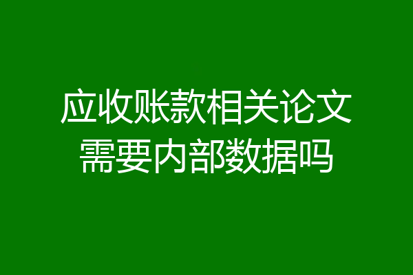 应收账款相关论文需要内部数据吗