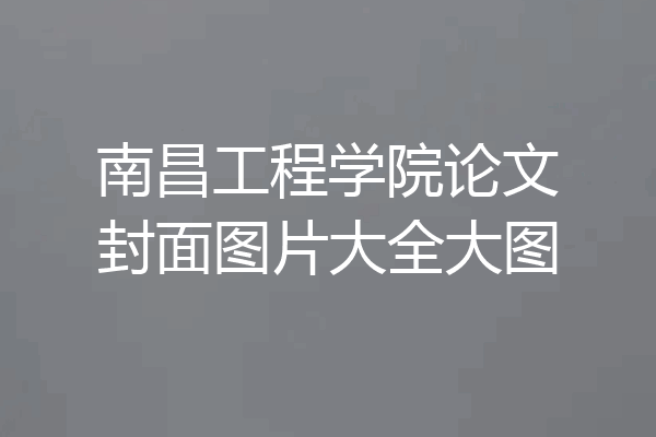 南昌工程学院论文封面图片大全大图