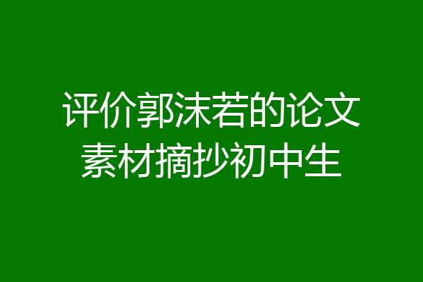 评价郭沫若的论文素材摘抄初中生