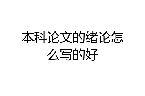 本科论文的绪论怎么写的好